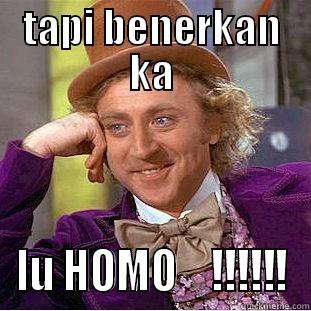 TAPI BENERKAN KA LU HOMO    !!!!!! Condescending Wonka