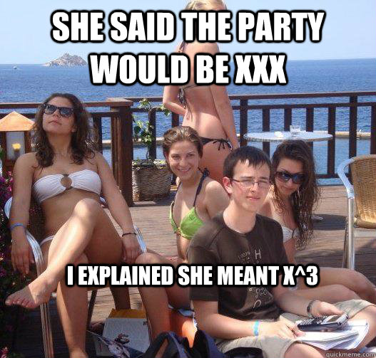 She said the party would be xxx I explained she meant x^3  Priority Peter