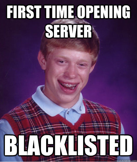 first time opening server blacklisted  Bad Luck Brian