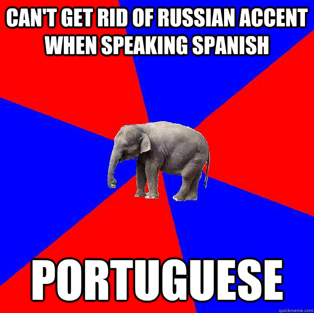 Can't get rid of Russian accent when speaking Spanish PORTUGUESE  Foreign language elephant