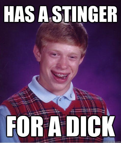 Has a stinger for a dick - Has a stinger for a dick  Bad Luck Brian