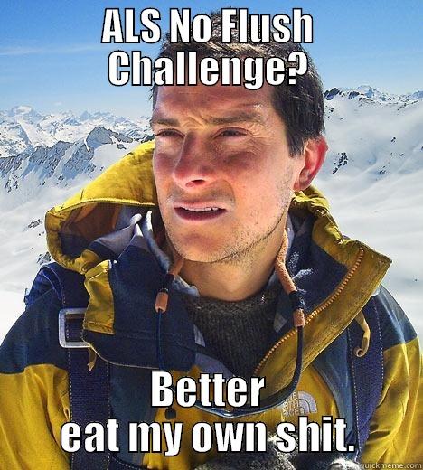 ALS NO FLUSH CHALLENGE? BETTER EAT MY OWN SHIT. Bear Grylls