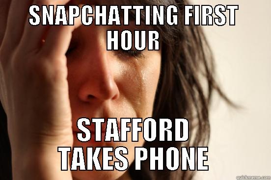 SNAPCHATTING FIRST HOUR STAFFORD TAKES PHONE First World Problems