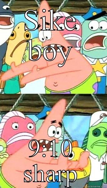 SIKE BOY 9:10 SHARP Push it somewhere else Patrick