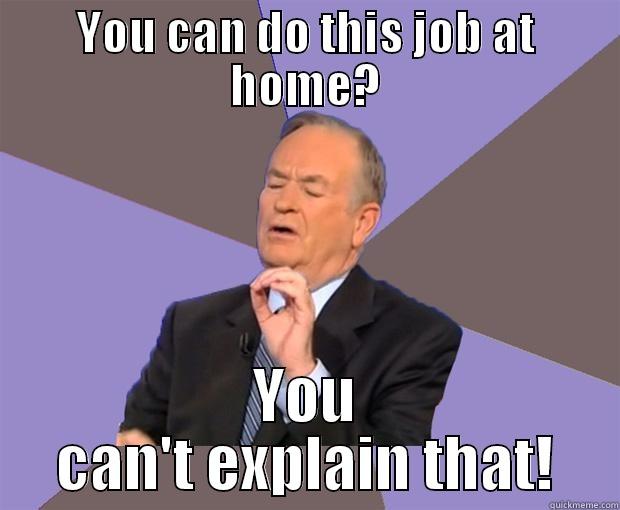 YOU CAN DO THIS JOB AT HOME? YOU CAN'T EXPLAIN THAT! Bill O Reilly