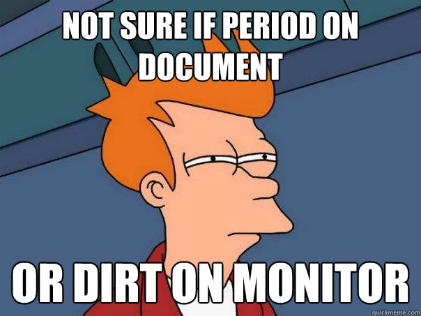 Not sure if period on document Or dirt on monitor  Futurama Fry