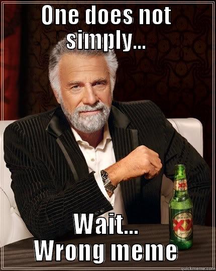 ONE DOES NOT SIMPLY... WAIT... WRONG MEME The Most Interesting Man In The World