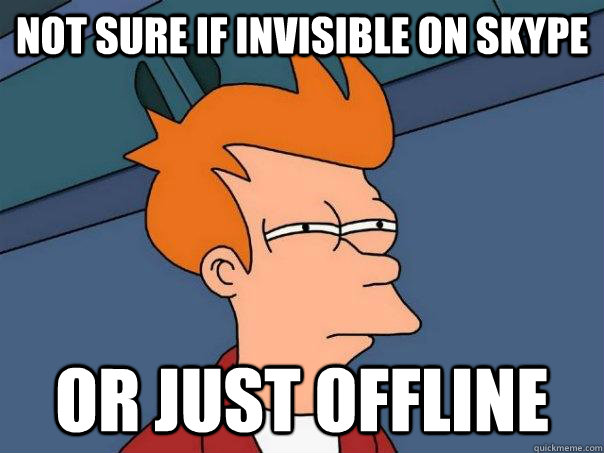 Not Sure if invisible on skype OR just offline  Futurama Fry