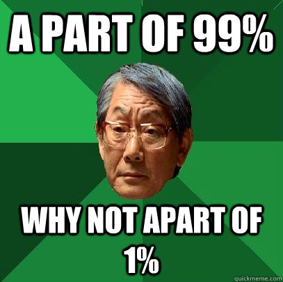 A part of 99% Why not apart of 1%  High Expectations Asian Father