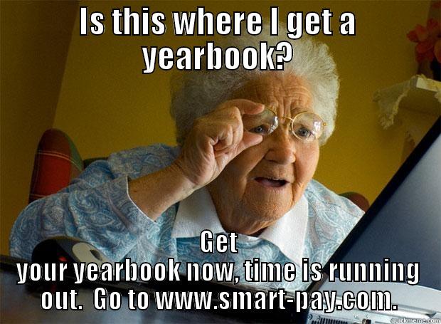 IS THIS WHERE I GET A YEARBOOK? GET YOUR YEARBOOK NOW, TIME IS RUNNING OUT.  GO TO WWW.SMART-PAY.COM. Grandma finds the Internet