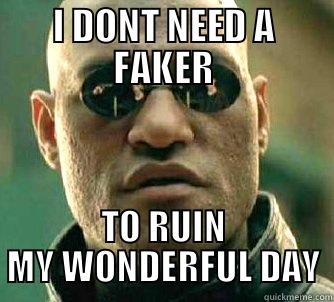 Fake Proof - I DONT NEED A FAKER TO RUIN MY WONDERFUL DAY Matrix Morpheus