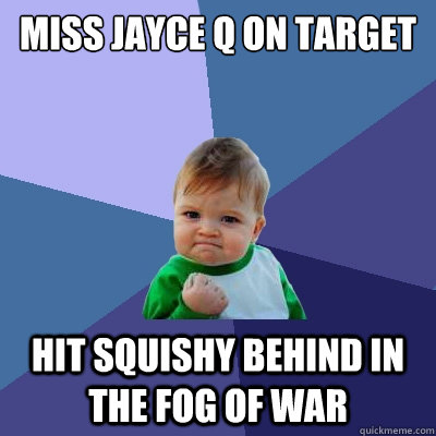 Miss Jayce Q on target Hit squishy behind in the fog of war  Success Kid