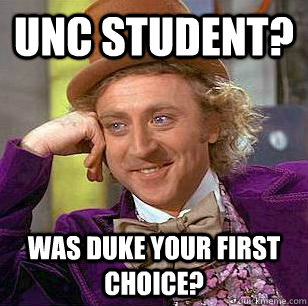 UNC Student? Was Duke Your first choice? - UNC Student? Was Duke Your first choice?  Condescending Wonka