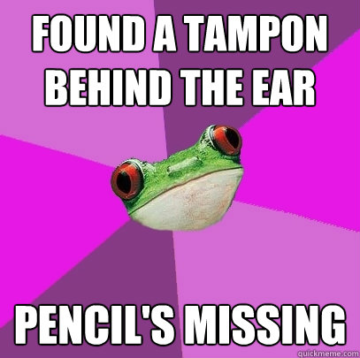 FOUND A TAMPON BEHIND THE EAR PENCIL'S MISSING  Foul Bachelorette Frog