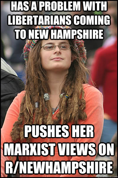 has a problem with libertarians coming to new hampshire pushes her marxist views on r/newhampshire  liberal college girl