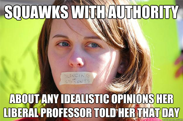 squawks with authority about any idealistic opinions her liberal professor told her that day  