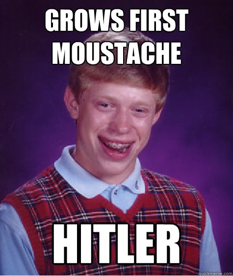 grows first moustache  hitler  Bad Luck Brian