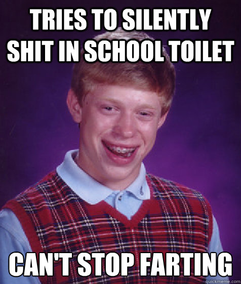 tries to silently shit in school toilet can't stop farting  Bad Luck Brian