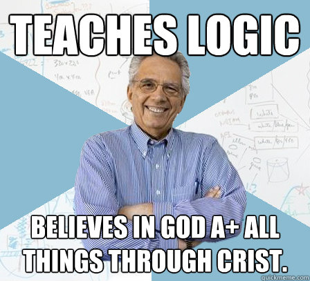 Teaches Logic Believes in god A+ all things through crist.  Engineering Professor