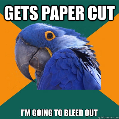 GETS PAPER CUT i'm going to bleed out  Paranoid Parrot