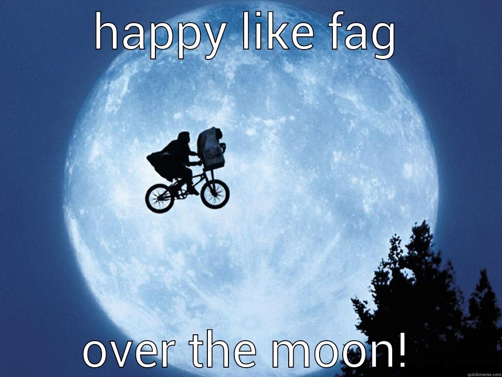 happy like fuck - HAPPY LIKE FAG OVER THE MOON! Misc