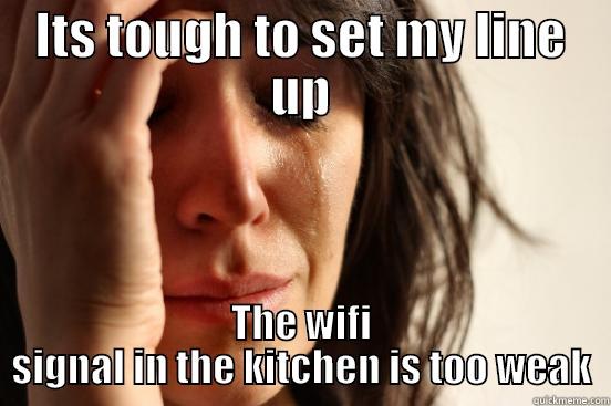 ITS TOUGH TO SET MY LINE UP THE WIFI SIGNAL IN THE KITCHEN IS TOO WEAK First World Problems