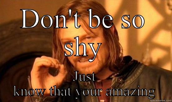 Amazing Person - DON'T BE SO SHY JUST KNOW THAT YOUR AMAZING Boromir