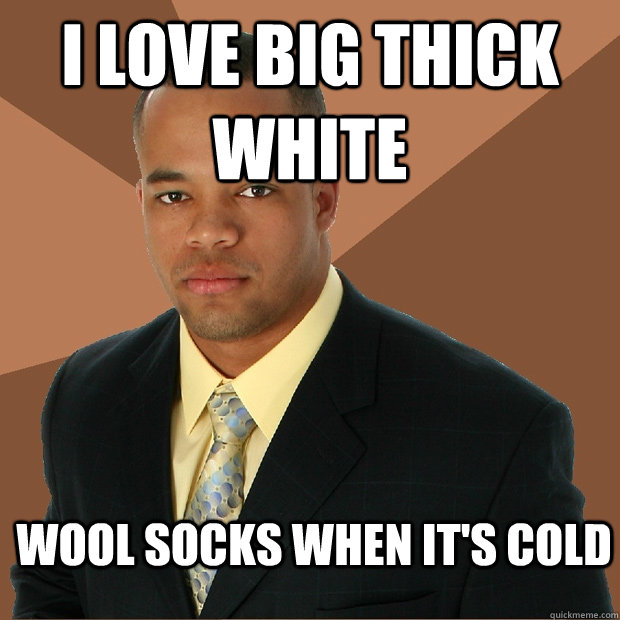 I love big thick white wool socks when it's cold  Successful Black Man