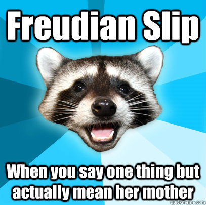 Freudian Slip When you say one thing but actually mean her mother  Lame Pun Coon