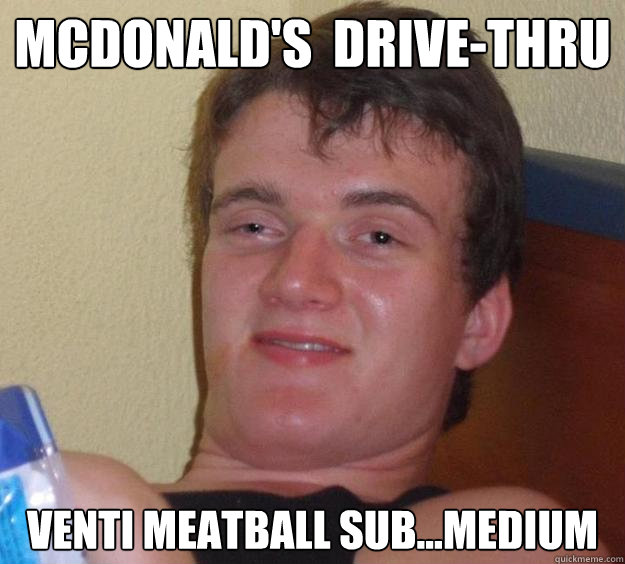 Mcdonald's  Drive-Thru Venti Meatball sub...medium  10 Guy