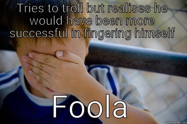 TRIES TO TROLL BUT REALISES HE WOULD HAVE BEEN MORE SUCCESSFUL IN FINGERING HIMSELF FOOLA Confession kid