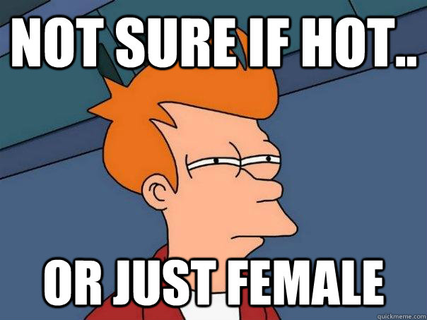 Not sure if hot.. Or just female - Not sure if hot.. Or just female  Futurama Fry