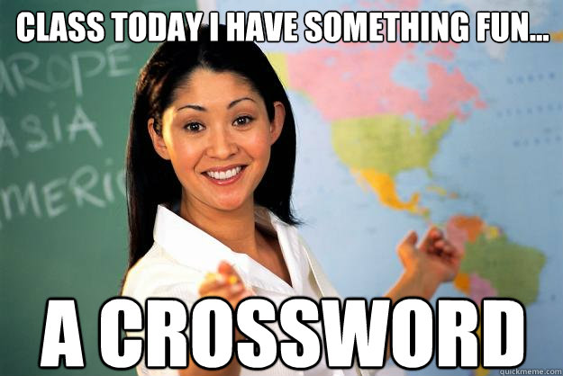 class today i have something fun... a crossword  Unhelpful High School Teacher