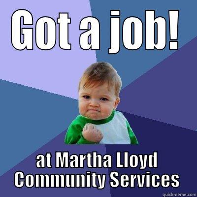 GOT A JOB! AT MARTHA LLOYD COMMUNITY SERVICES Success Kid