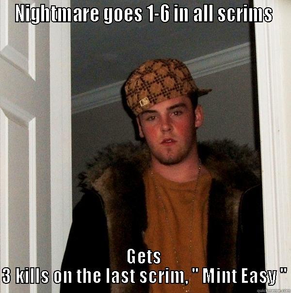 NIGHTMARE GOES 1-6 IN ALL SCRIMS GETS 3 KILLS ON THE LAST SCRIM, '' MINT EASY '' Scumbag Steve