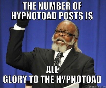 THE NUMBER OF HYPNOTOAD POSTS IS ALL GLORY TO THE HYPNOTOAD Too Damn High