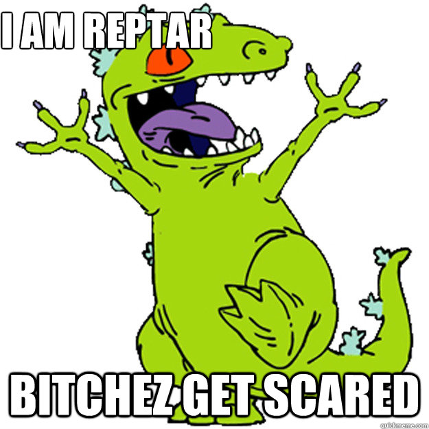 I Am REPTAR  BITCHEZ GET SCARED  Reptar