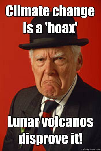 Climate change is a 'hoax' Lunar volcanos disprove it!  - Climate change is a 'hoax' Lunar volcanos disprove it!   Pissed old guy