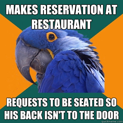 makes reservation at restaurant requests to be seated so his back isn't to the door - makes reservation at restaurant requests to be seated so his back isn't to the door  Paranoid Parrot