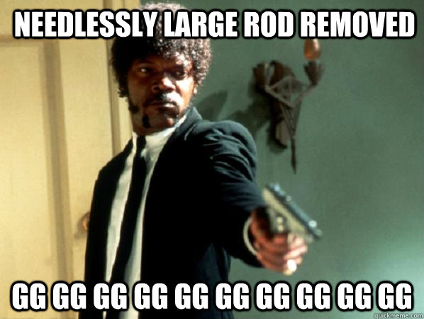  Needlessly Large Rod removed  GG GG GG GG GG GG GG GG GG GG -  Needlessly Large Rod removed  GG GG GG GG GG GG GG GG GG GG  Say It Again Sam