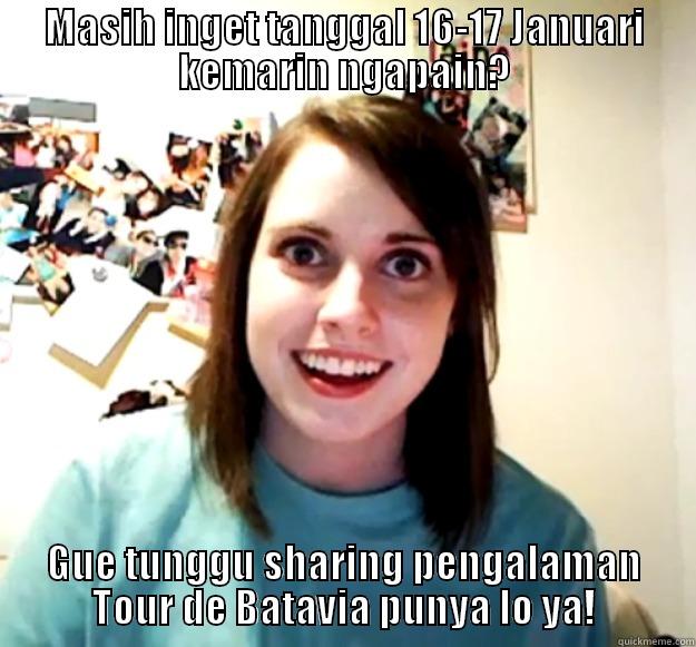 tour de batavia 1 - MASIH INGET TANGGAL 16-17 JANUARI KEMARIN NGAPAIN? GUE TUNGGU SHARING PENGALAMAN TOUR DE BATAVIA PUNYA LO YA! Overly Attached Girlfriend