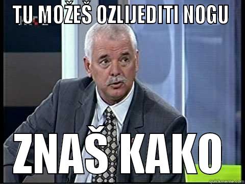 TU MOŽEŠ OZLIJEDITI NOGU ZNAŠ KAKO Misc