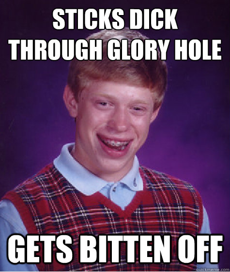 sticks dick through glory hole gets bitten off - sticks dick through glory hole gets bitten off  Bad Luck Brian