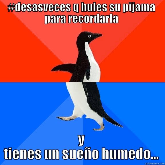 #DESASVECES Q HULES SU PIJAMA PARA RECORDARLA Y TIENES UN SUEÑO HUMEDO... Socially Awesome Awkward Penguin