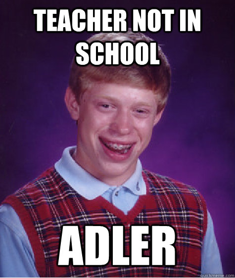 teacher not in school adler  Bad Luck Brian