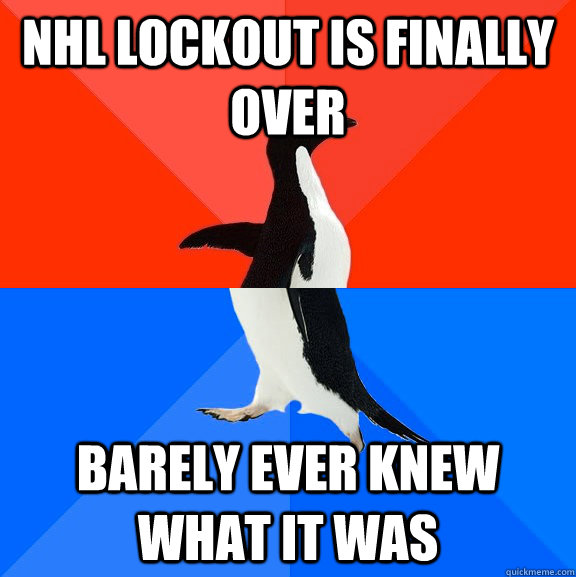 NHL lockout is finally over barely ever knew what it was - NHL lockout is finally over barely ever knew what it was  Socially Awesome Awkward Penguin