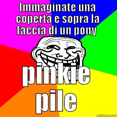 IMMAGINATE UNA COPERTA E SOPRA LA FACCIA DI UN PONY  PINKIE PILE Troll Face