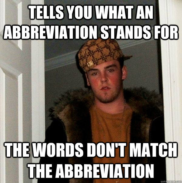 Tells you what an abbreviation stands for The words don't match the abbreviation - Tells you what an abbreviation stands for The words don't match the abbreviation  Scumbag Steve