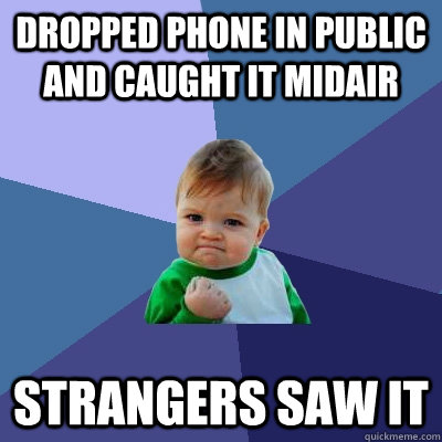 Dropped Phone in public and caught it midair Strangers saw it  Success Kid