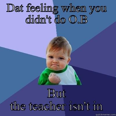 DAT FEELING WHEN YOU DIDN'T DO O.B BUT THE TEACHER ISN'T IN Success Kid